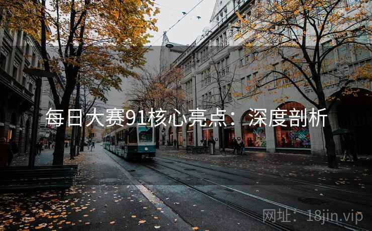 每日大赛91核心亮点：深度剖析