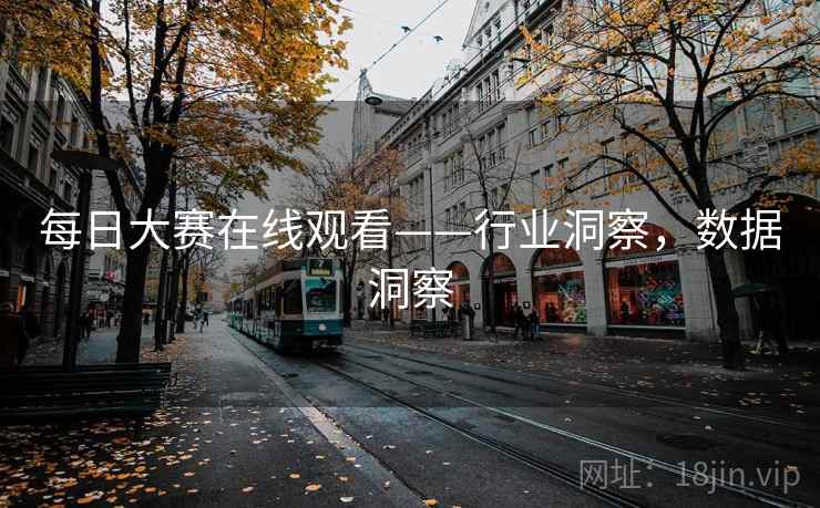 每日大赛在线观看——行业洞察，数据洞察