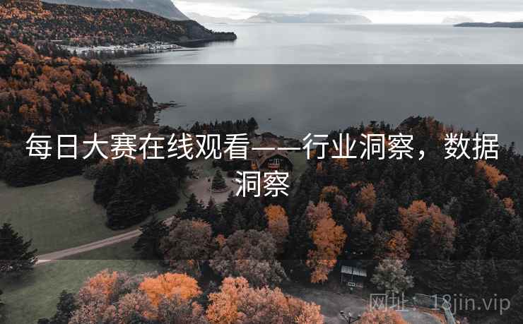 每日大赛在线观看——行业洞察，数据洞察