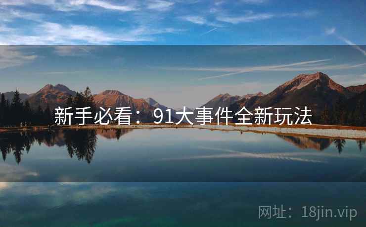 新手必看：91大事件全新玩法
