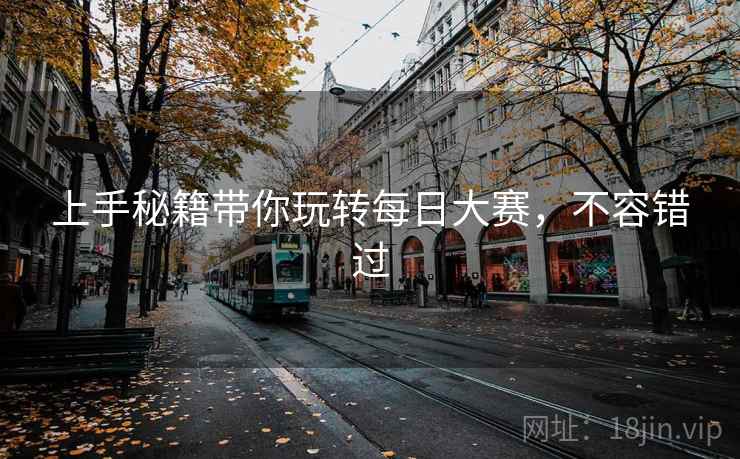 上手秘籍带你玩转每日大赛，不容错过