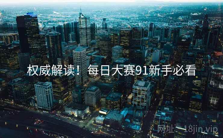 权威解读！每日大赛91新手必看