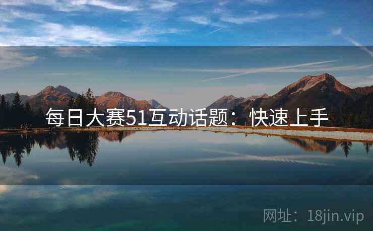 每日大赛51互动话题：快速上手