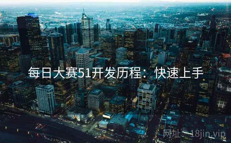 每日大赛51开发历程：快速上手