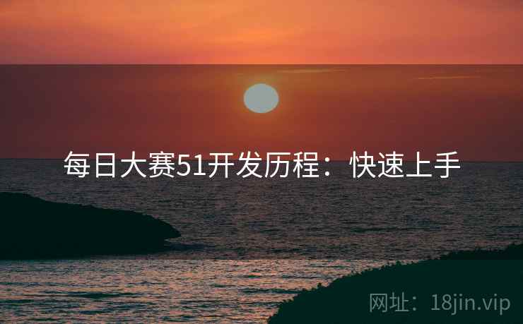 每日大赛51开发历程：快速上手