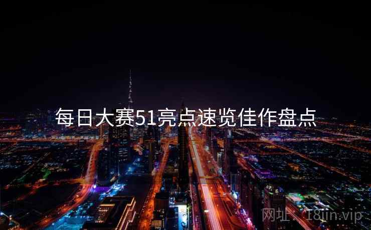 每日大赛51亮点速览佳作盘点