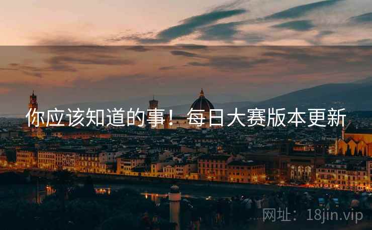 你应该知道的事！每日大赛版本更新