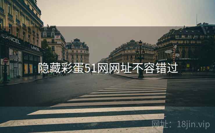 隐藏彩蛋51网网址不容错过