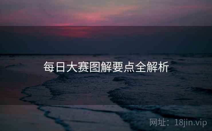 每日大赛图解要点全解析