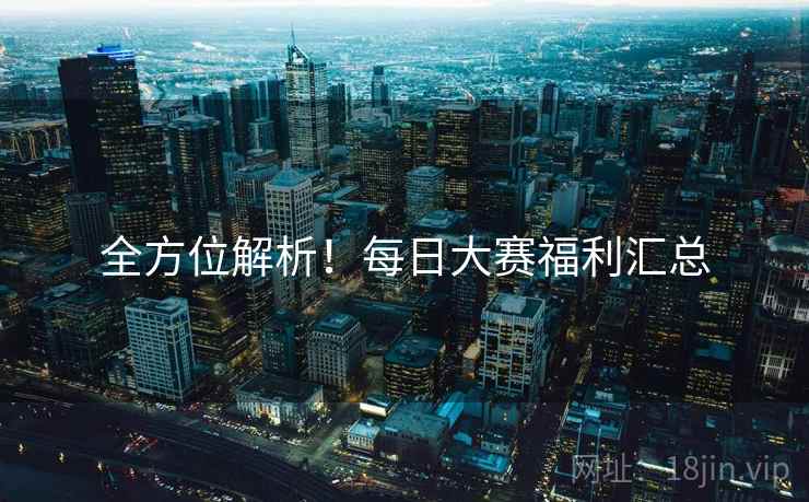 全方位解析！每日大赛福利汇总