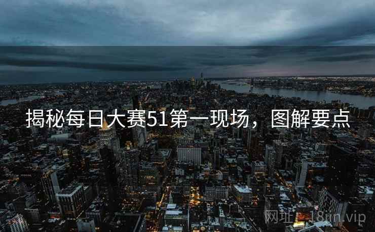 揭秘每日大赛51第一现场，图解要点